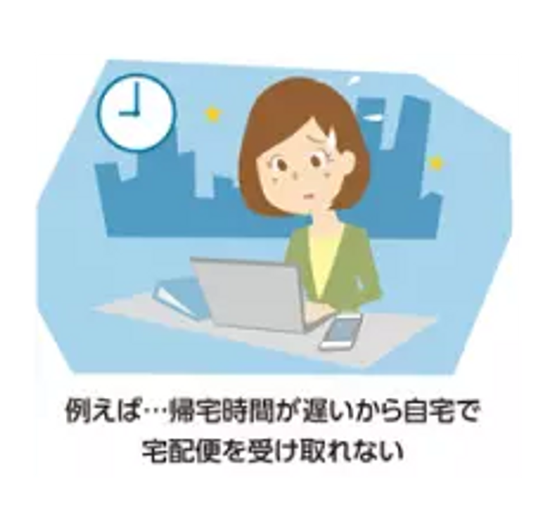 例えば...帰宅時間が遅いから自宅で宅配便を受け取れない